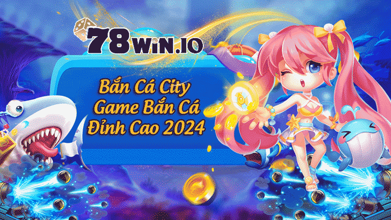 bán cá city - game bắn cá đỉnh cao 2024