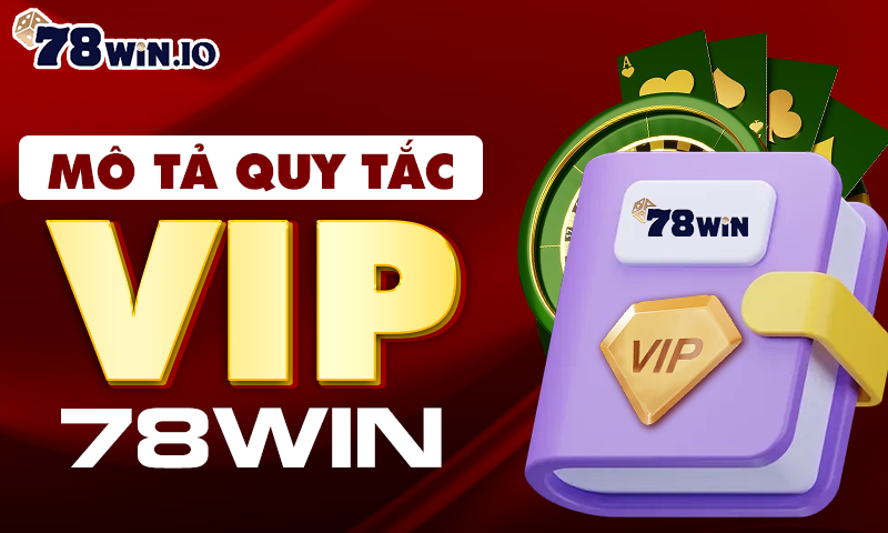 Mô Tả Quy Tắc VIP 78win