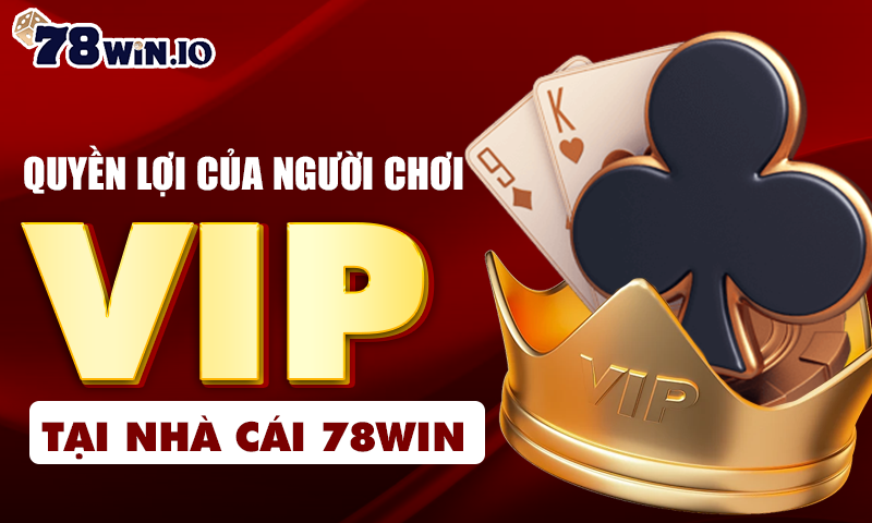 Quyền lợi của người chơi VIP tại nhà cái 78WIN