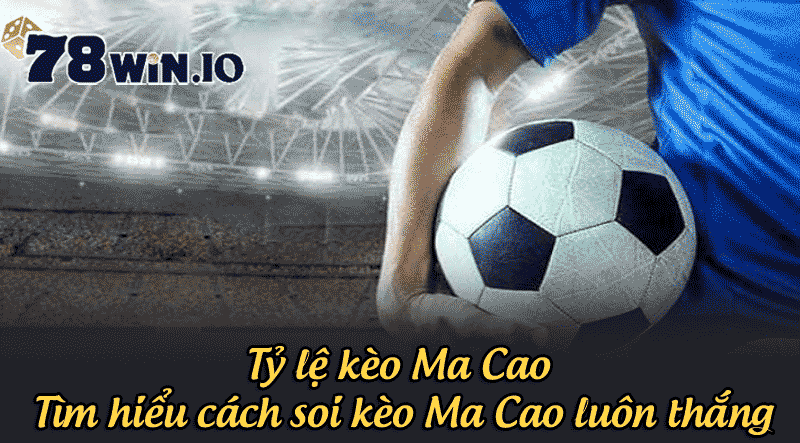 tỷ lệ kèo ma cao và cách soi kèo luôn thắng