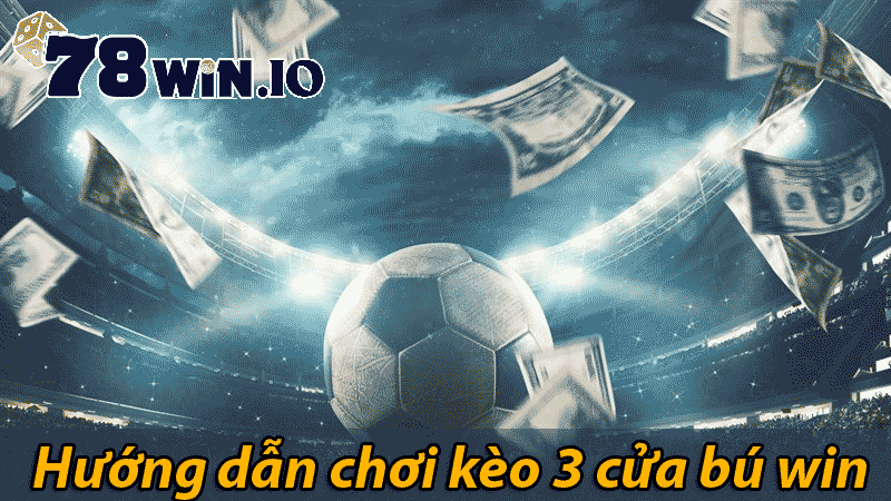 hướng dẫn chơi kèo 3 cửa bú win