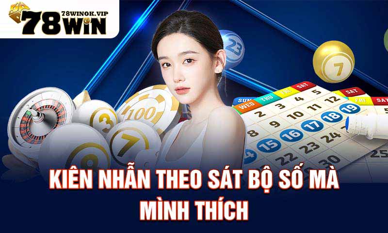 Kiên nhẫn theo sát bộ số mà mình thích