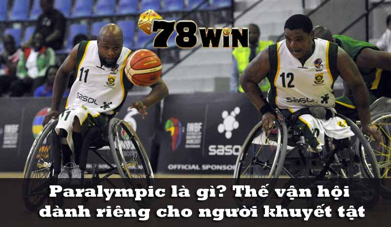 paralympic là gì thế vận hội dành riêng cho người khuyết tật