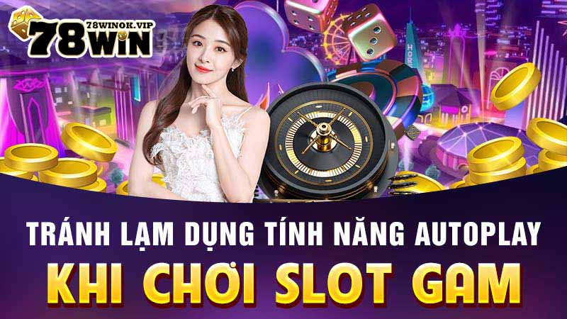 Tránh lạm dụng tính năng Autoplay khi chơi slot game